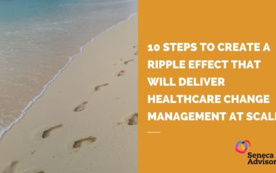 10 steps to create a Ripple Effect that will deliver Healthcare Change Management at Scale